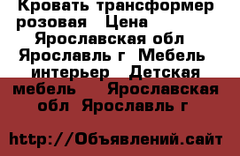 Кровать трансформер розовая › Цена ­ 10 000 - Ярославская обл., Ярославль г. Мебель, интерьер » Детская мебель   . Ярославская обл.,Ярославль г.